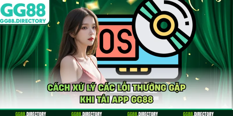 Cách xử lý các lỗi thường gặp khi tải app GG88