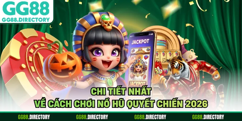 Chi tiết nhất về cách chơi nổ hũ quyết chiến 2026