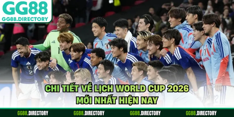 Chi tiết về lịch World Cup 2026 mới nhất hiện nay