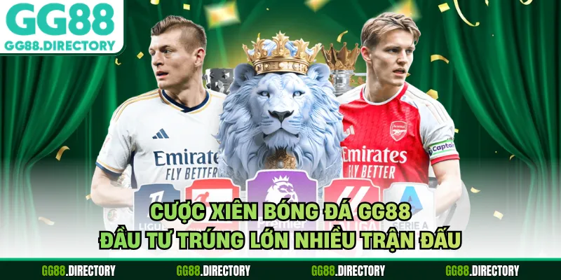 Cược Xiên Bóng Đá GG88 - Đầu Tư Trúng Lớn Nhiều Trận Đấu