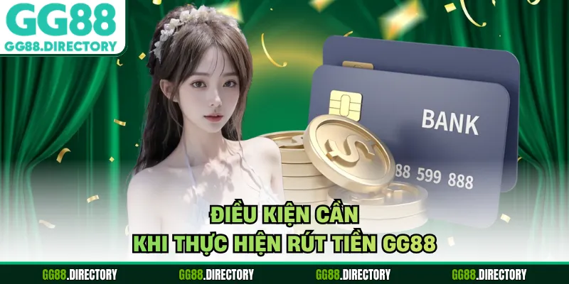 Điều kiện cần khi thực hiện rút tiền GG88