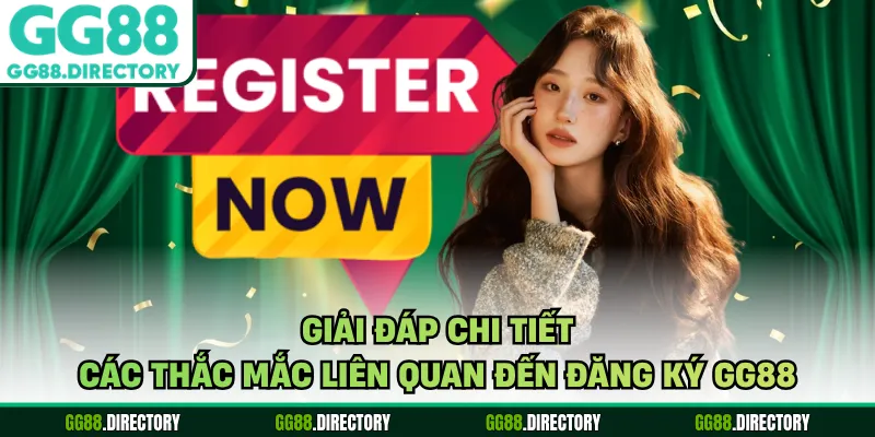 Giải đáp chi tiết các thắc mắc liên quan đến đăng ký GG88