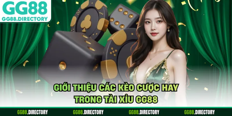 Giới thiệu các kèo cược hay trong tài xỉu GG88