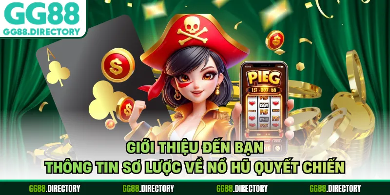 Giới thiệu đến bạn thông tin sơ lược về nổ hũ quyết chiến