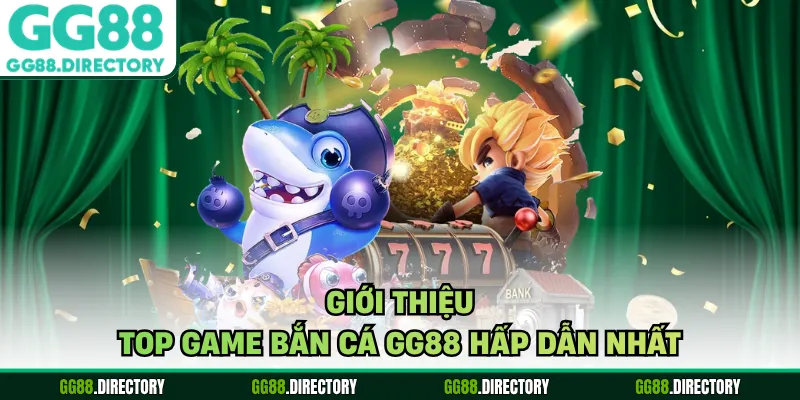Giới thiệu top game bắn cá GG88 hấp dẫn nhất