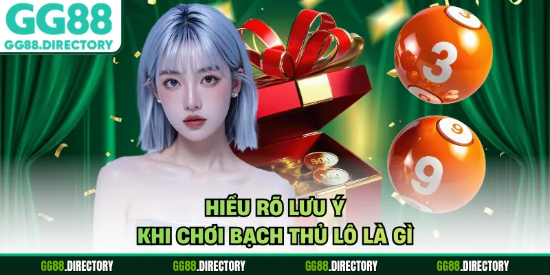 Hiểu rõ lưu ý khi chơi bạch thủ lô là gì