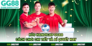 Kèo Handicap GG88 - Cách Chơi Chi Tiết Và Bí Quyết Hay