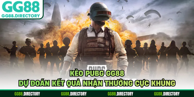 Kèo Pubg GG88 - Dự Đoán Kết Quả Nhận Thưởng Cực Khủng