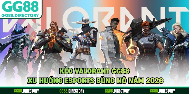 Kèo Valorant GG88 - Xu Hướng Esports Bùng Nổ Năm 2026