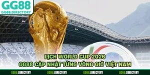 Lịch World Cup 2026 - GG88 Cập Nhật Từng Vòng Giờ Việt Nam