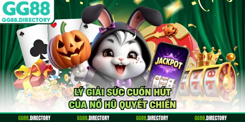 Lý giải sức cuốn hút của nổ hũ quyết chiến