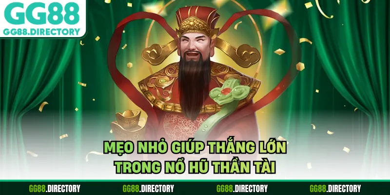 Mẹo nhỏ giúp thắng lớn trong nổ hũ thần tài