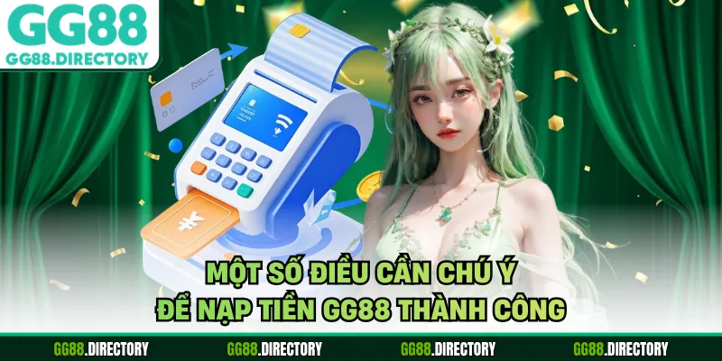 Một số điều cần chú ý để nạp tiền GG88 thành công