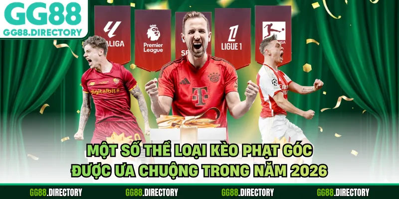 Một số thể loại kèo phạt góc được ưa chuộng trong năm 2026