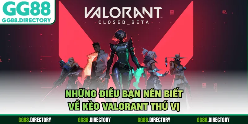 Những điều bạn nên biết về kèo valorant thú vị