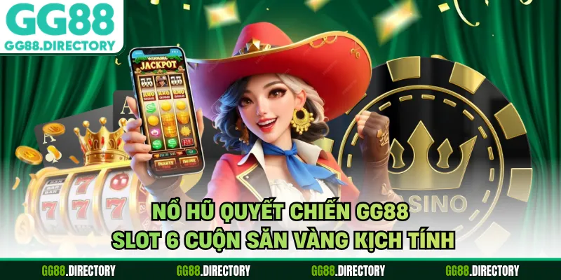 Nổ Hũ Quyết Chiến GG88 - Slot 6 Cuộn Săn Vàng Kịch Tính