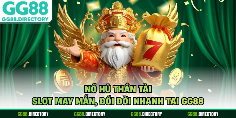Nổ Hũ Thần Tài - Slot May Mắn, Đổi Đời Nhanh Tai GG88