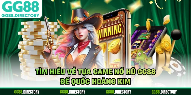 Tìm hiểu về tựa game nổ hũ GG88 - Đế quốc hoàng kim