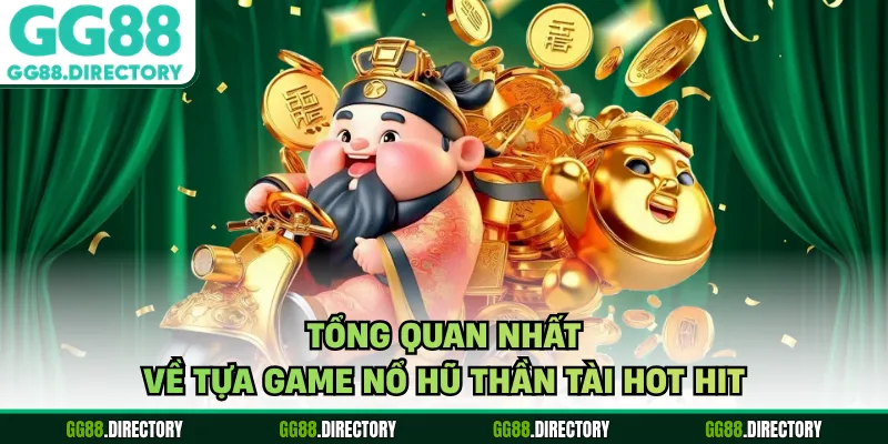 Tổng quan nhất về tựa game nổ hũ thần tài hot hit